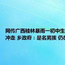 网传广西桂林暴雨一初中生被大水冲走 乡政府：是名男孩 仍在搜寻