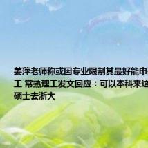 姜萍老师称或因专业限制其最好能申请到常熟理工 常熟理工发文回应：可以本科来这打好基础 硕士去浙大