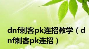 dnf刺客pk连招教学（dnf刺客pk连招）