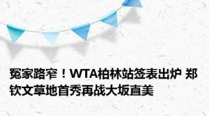 冤家路窄！WTA柏林站签表出炉 郑钦文草地首秀再战大坂直美