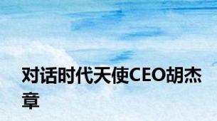 对话时代天使CEO胡杰章