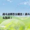 战斗法师怎么输出（战斗法师怎么加点）