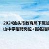 2024汕头市教育局下属汕头市金山中学招聘岗位+报名指南