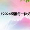 #2024祝福每一位父亲#