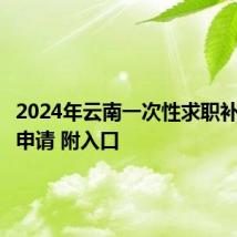 2024年云南一次性求职补贴在哪申请 附入口