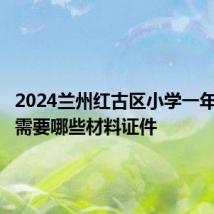 2024兰州红古区小学一年级报名需要哪些材料证件