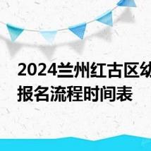 2024兰州红古区幼升小报名流程时间表