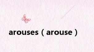 arouses（arouse）