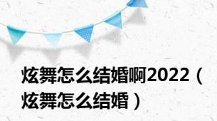 炫舞怎么结婚啊2022（炫舞怎么结婚）