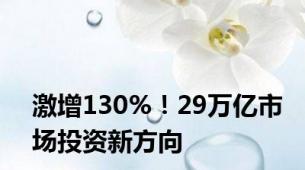 激增130%！29万亿市场投资新方向