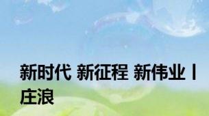 新时代 新征程 新伟业丨庄浪