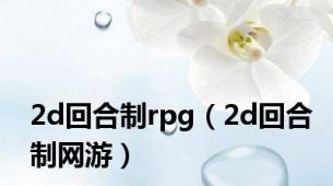 2d回合制rpg（2d回合制网游）