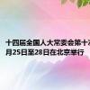 十四届全国人大常委会第十次会议6月25日至28日在北京举行