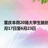 重庆本周20场大学生就创活动 6月17日至6月23日