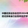 中国证券业协会召开2024年第二季度证券基金行业首席经济学家例会