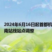 2024年6月16日起首都机场北京南站线站点调整