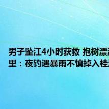 男子坠江4小时获救 抱树漂流30公里：夜钓遇暴雨不慎掉入桂江