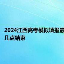 2024江西高考模拟填报最迟几号几点结束