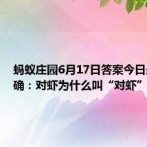 蚂蚁庄园6月17日答案今日最新正确：对虾为什么叫“对虾”