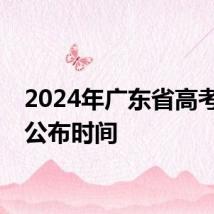 2024年广东省高考成绩公布时间