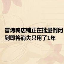 冒烤鸭店铺正在批量倒闭 从爆红到即将消失只用了1年