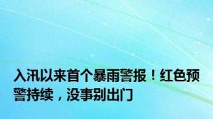 入汛以来首个暴雨警报！红色预警持续，没事别出门