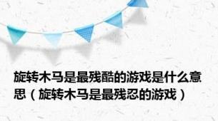 旋转木马是最残酷的游戏是什么意思（旋转木马是最残忍的游戏）