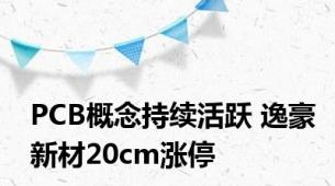 PCB概念持续活跃 逸豪新材20cm涨停