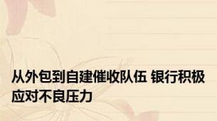 从外包到自建催收队伍 银行积极应对不良压力