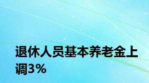 退休人员基本养老金上调3%