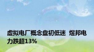 虚拟电厂概念盘初低迷  煜邦电力跌超13%