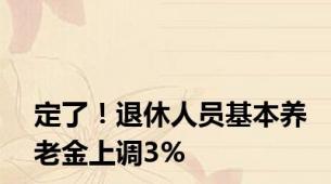 定了！退休人员基本养老金上调3%