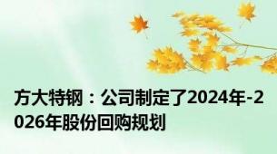 方大特钢：公司制定了2024年-2026年股份回购规划