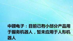 中颖电子：目前已有小部分产品用于服务机器人，暂未应用于人形机器人