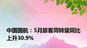 中国国航：5月旅客周转量同比上升30.9%