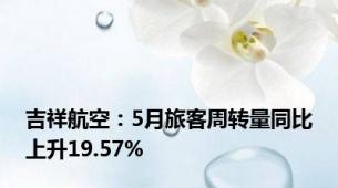 吉祥航空：5月旅客周转量同比上升19.57%