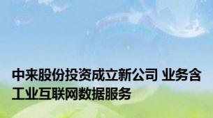 中来股份投资成立新公司 业务含工业互联网数据服务