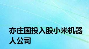 亦庄国投入股小米机器人公司