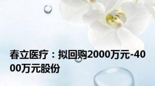 春立医疗：拟回购2000万元-4000万元股份