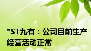 *ST九有：公司目前生产经营活动正常