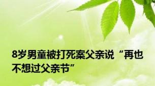 8岁男童被打死案父亲说“再也不想过父亲节”