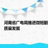 河南省广电局推进微短剧产业高质量发展