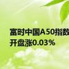 富时中国A50指数期货开盘涨0.03%