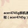 acer4745g拆机清灰教程（acer4745g）