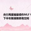 央行再度缩量续作MLF 专家称下半年降准降息有空间