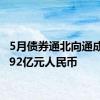 5月债券通北向通成交9792亿元人民币