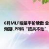 6月MLF缩量平价续做 业内人士预期LPR料“按兵不动”