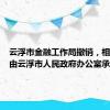 云浮市金融工作局撤销，相关职责由云浮市人民政府办公室承担