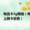 电信卡3g网络（电信3g上网卡资费）