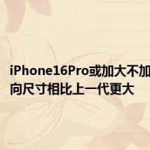 iPhone16Pro或加大不加厚：横向尺寸相比上一代更大